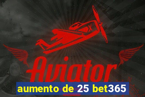 aumento de 25 bet365